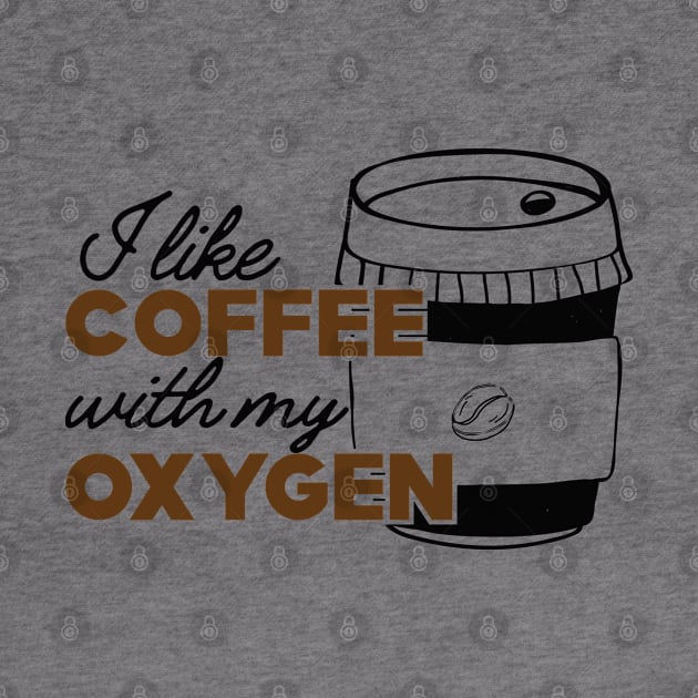 Coffee - I like coffee with my oxygen by KC Happy Shop